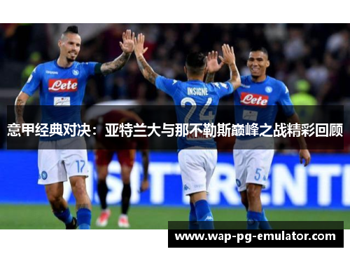意甲经典对决：亚特兰大与那不勒斯巅峰之战精彩回顾