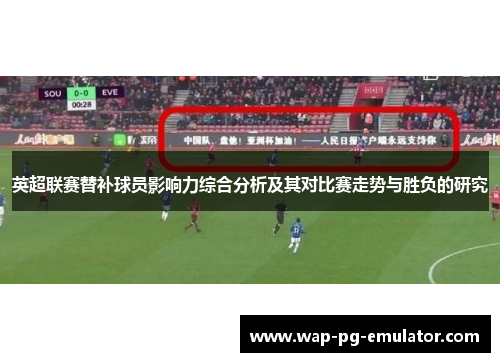 英超联赛替补球员影响力综合分析及其对比赛走势与胜负的研究